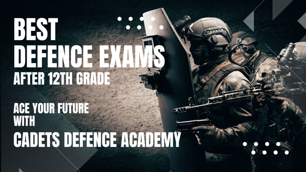 Best Defence Exams After 12th Grade - Ace Your Future with Cadets Defence Academy