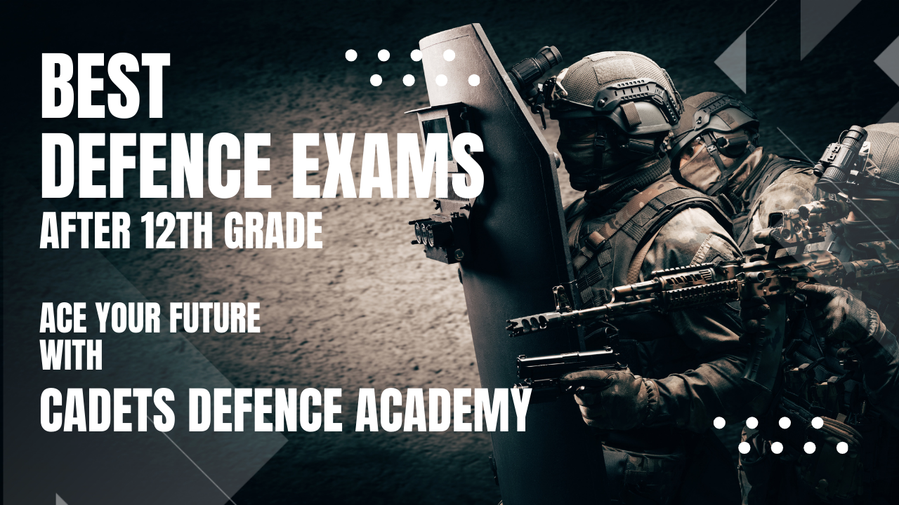 Best Defence Exams After 12th Grade – Ace Your Future with Cadets Defence Academy